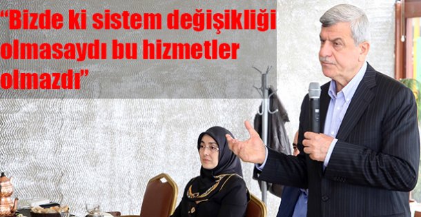 'Bizde ki sistem değişikliği olmasaydı bu hizmetler olmazdı”