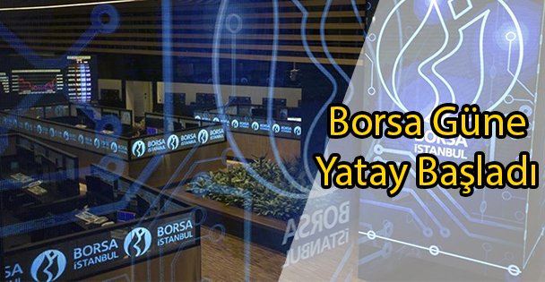 Borsa Güne Yatay Başladı