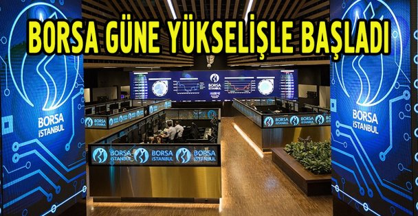 Borsa güne yükselişle başladı