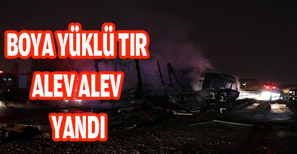 Boya yüklü tır alev alev yandı