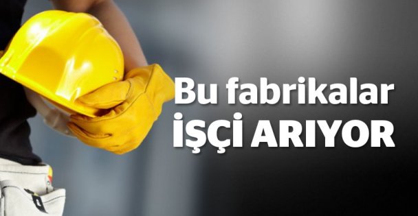 Bu fabrikalar işçi arıyor