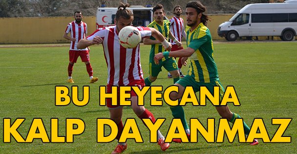 Bu heyecana kalp dayanmaz
