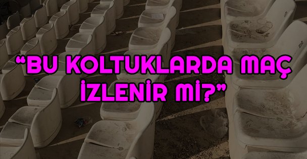 'Bu koltuklarda maç izlenir mi?”