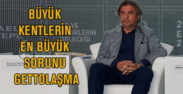'Büyük kentlerin en büyük sorunu gettolaşma'