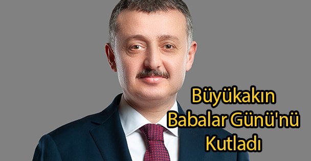 Büyükakın Babalar Günü'nü Kutladı