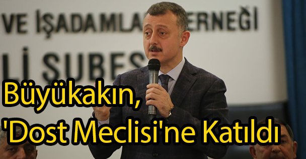Büyükakın, 'Dost Meclisi'ne Katıldı