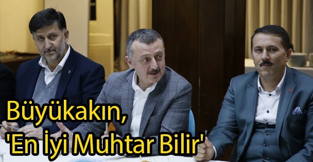 Büyükakın, 'En İyi Muhtar Bilir'