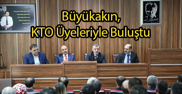 Büyükakın, KTO Üyeleriyle Buluştu