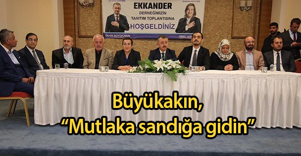 Büyükakın, 'Mutlaka sandığa gidin”