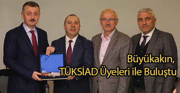 Büyükakın, TÜKSİAD Üyeleri ile Buluştu