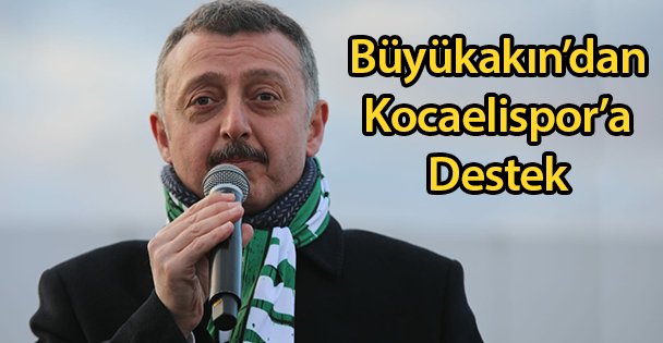 Büyükakın'dan Kocaelispor'a Destek