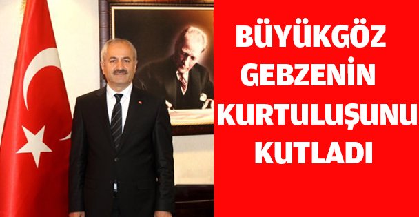 BÜYÜKGÖZ 'GEBZE'NİN KURTULUŞU'NU' KUTLADI