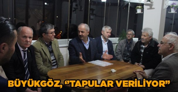 Büyükgöz, 'Tapular veriliyor”
