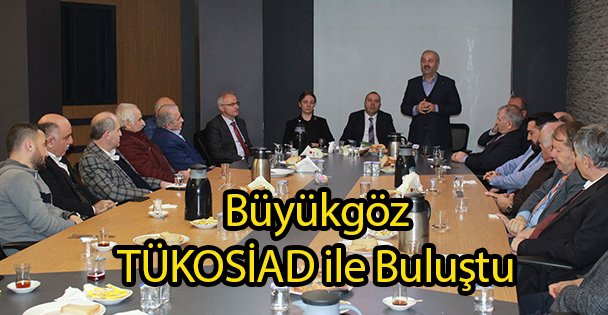 Büyükgöz TÜKOSİAD ile Buluştu