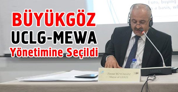 Büyükgöz UCLG-MEWA Yönetimine Seçildi