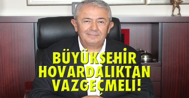 Büyükşehir hovardalıktan vazgeçmeli!