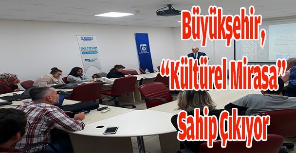 Büyükşehir, 'kültürel mirasa” sahip çıkıyor