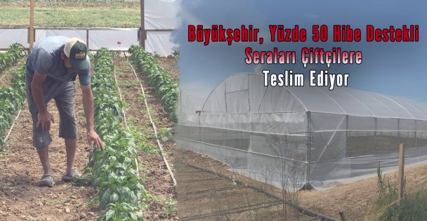 Büyükşehir, Yüzde 50 Hibe Destekli Seraları Çiftçilere Teslim Ediyor