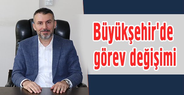 Büyükşehir'de görev değişimi