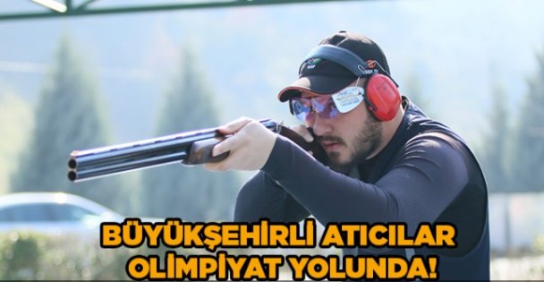 Büyükşehirli Atıcılar olimpiyat yolunda!