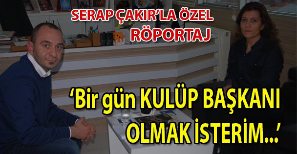 Çakır; 'Kulüp başkanı olmak isterim'