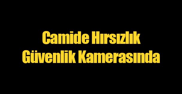 Camide Hırsızlık Güvenlik Kamerasında