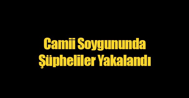 Camii Soygununda Şüpheliler Yakalandı