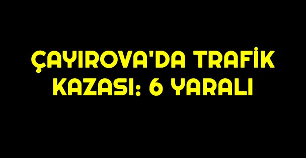 Çayırova'da trafik kazası: 6 yaralı