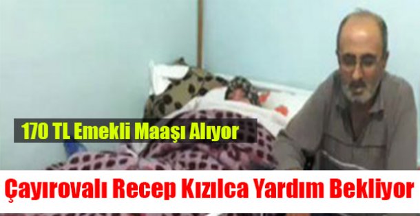 Çayırovalı Recep Kızılca Yardım Bekliyor