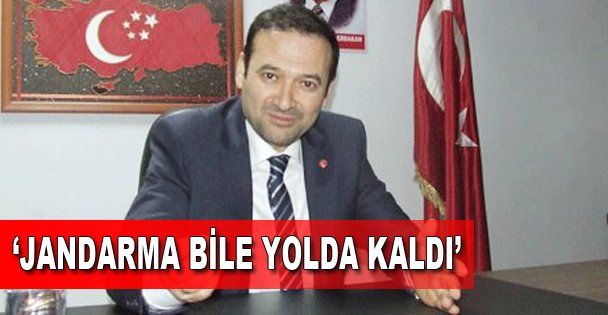 Çelik; 'Jandarma Bile Yolda Kaldı”