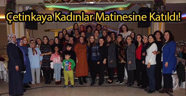 Çetinkaya Kadınlar Matinesine Katıldı!