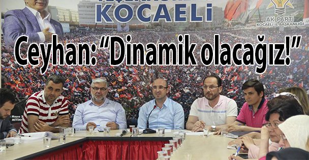 Ceyhan: 'Dinamik olacağız!”