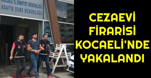 Cezaevi firarisi Kocaeli'nde yakalandı