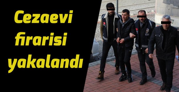 Cezaevi firarisi  yakalandı