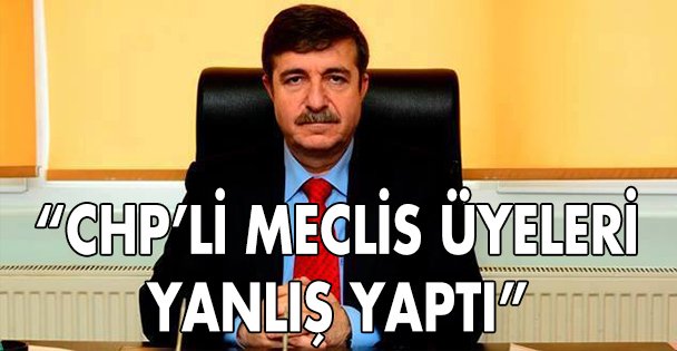 'CHP'li meclis üyeleri yanlış yaptı”