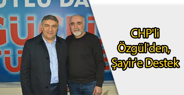 CHP'li Özgül'den, Şayir'e Destek