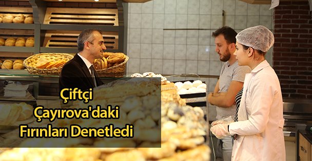 Çiftçi Çayırova'daki Fırınları Denetledi