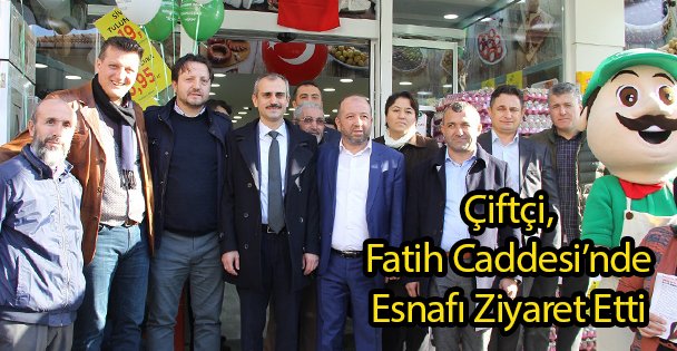Çiftçi, Fatih Caddesi'nde Esnafı Ziyaret Etti