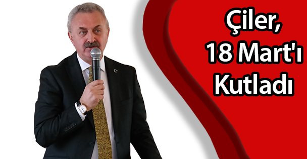 Çiler, 18 Mart'ı Kutladı
