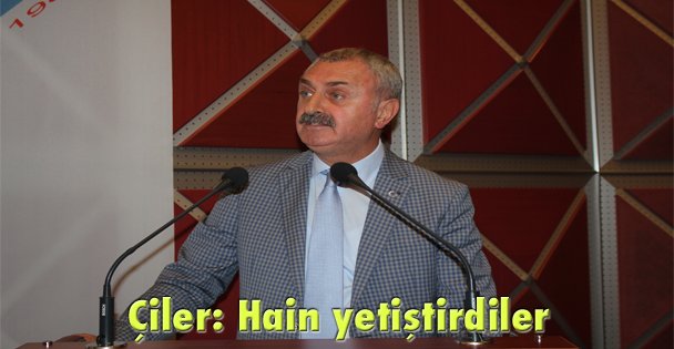 Çiler: Hain yetiştirdiler