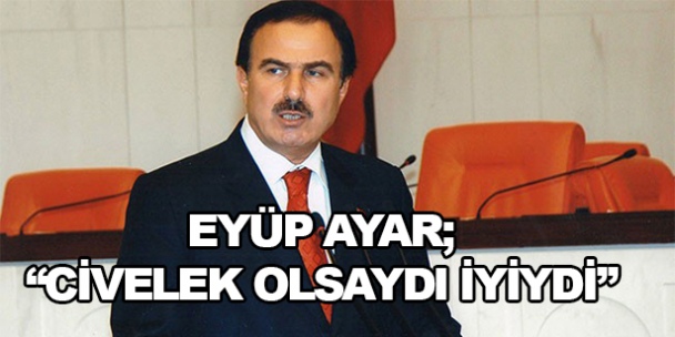 'Civelek olsaydı iyiydi!”
