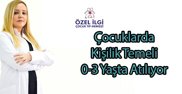 Çocuklarda Kişilik Temeli 0-3 Yaşta Atılıyor