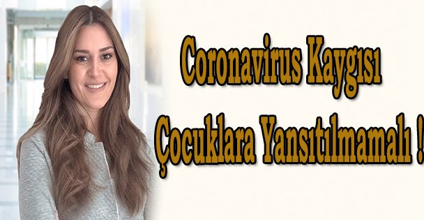 Coronavirus kaygısı çocuklara yansıtılmamalı