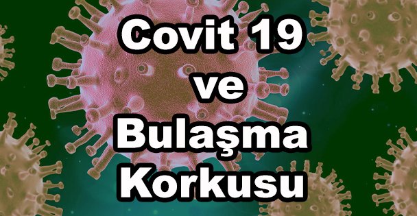 Covit 19 ve Bulaşma Korkusu