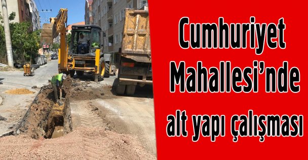 Cumhuriyet Mahallesi'nde alt yapı çalışması