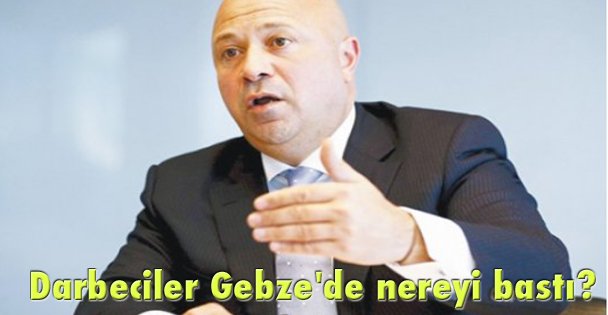 Darbeciler Gebze'de nereyi bastı?