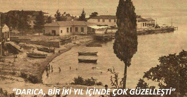 'DARICA, BİR İKİ YIL İÇİNDE ÇOK GÜZELLEŞTİ”