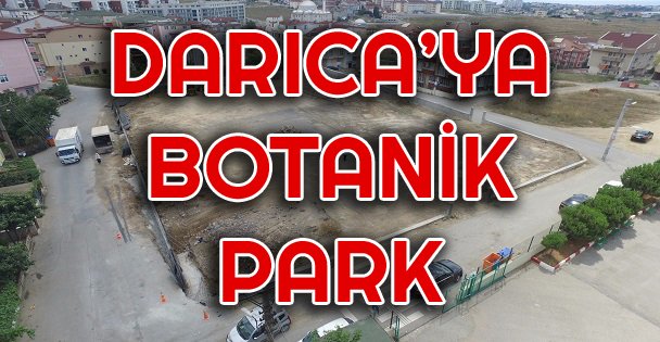 Darıca Botanik Parkla Daha Güzel Olacak