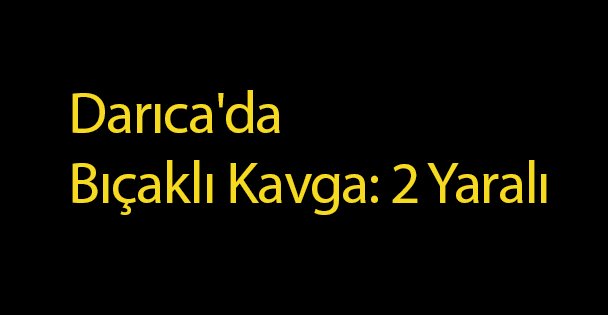 Darıca'da Bıçaklı Kavga: 2 Yaralı