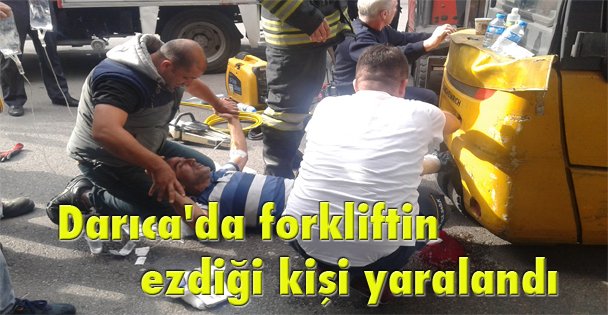 Darıca'da forkliftin ezdiği kişi yaralandı